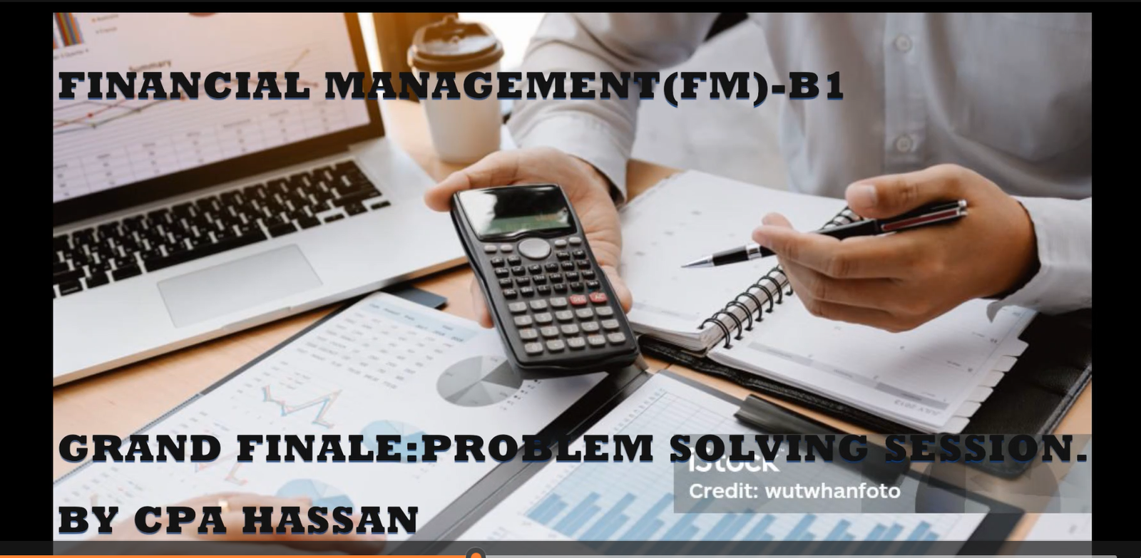 FINANCIAL MANAGEMENT(FM) -B1- GRAND FINALE SOLVING SESSION.   BY CPA HASSAN